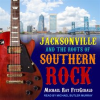 Jacksonville_and_the_Roots_of_Southern_Rock