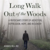 Long_Walk_Out_of_the_Woods__A_Physician_s_Story_of_Addiction__Depression__Hope__and_Recovery