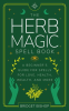 The_Herb_Magic_Spell_Book__A_Beginner_s_Guide_for_Spells_for_Love__Health__Wealth__and_More